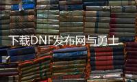 下载DNF发布网与勇士私服