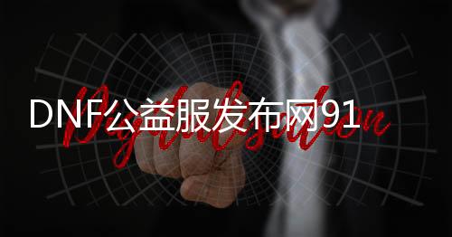 DNF公益服发布网9188DNFPVF是什么？DNF公益服发布网9188DNFPVF怎么玩？