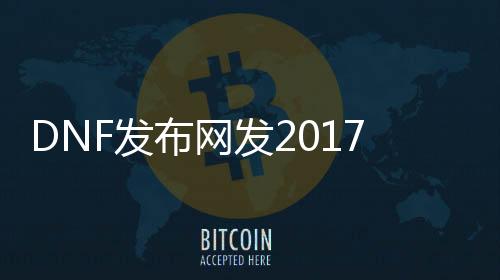 DNF发布网发2017