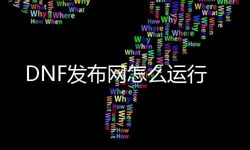 DNF发布网怎么运行