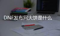 DNF发布网大饼是什么