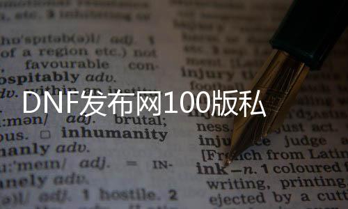 DNF发布网100版私服安图恩（DNF发布网新版本安图恩在哪）