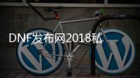 DNF发布网2018私服