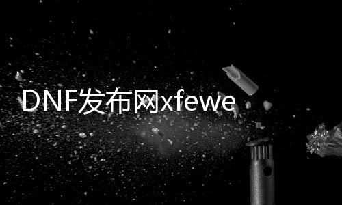 DNF发布网xfewe387