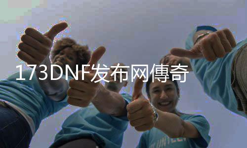 173DNF发布网傳奇私服