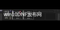 win10DNF发布网不能玩